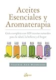 Aceites esenciales y aromaterapia. Guía completa con 800 recetas naturales para la salud,...