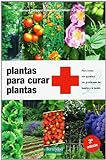 Plantas para curar plantas: Para tratar sin química los problemas del huerto y el...