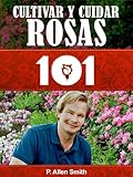 Jardinería 101: Cultivar y Cuidar Rosas